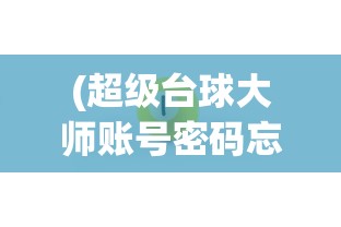 (超级台球大师账号密码忘了)超级台球大师账号密码，探索游戏世界的秘密之门