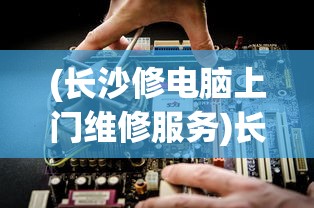 (长沙修电脑上门维修服务)长沙修电脑上门维修，专业快捷的IT服务解决方案