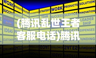 (腾讯乱世王者客服电话)腾讯乱世王者，策略争霸的新纪元