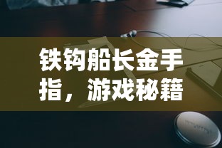 铁钩船长金手指，游戏秘籍与策略分析