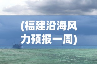 (福建沿海风力预报一周)福建沿海大风天气预警，影响、准备与应对