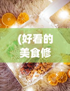 (好看的美食修仙文)高质量美食修仙文推荐，品味仙途中的美食之旅