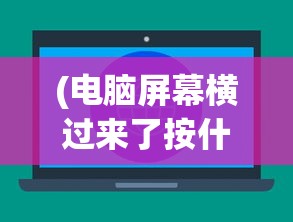 (电脑屏幕横过来了按什么键恢复正常)电脑屏幕横过来了怎么办？按哪些键可以恢复？