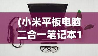 (小米平板电脑二合一笔记本12.4可以分D盘吗?)小米平板电脑二合一笔记本，革新科技与生活的完美结合