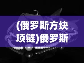 (俄罗斯方块项链)俄罗斯方块珠宝，传统与创新的完美结合