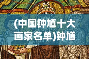 (中国钟馗十大画家名单)钟馗最经典的十幅画，传统艺术的瑰宝