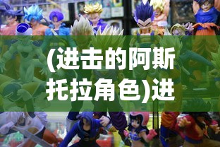 (进击的阿斯托拉角色)进击的阿斯托拉与桂妮薇儿，一段奇幻旅程的深入解析