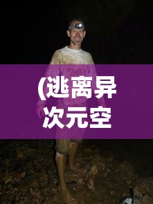 (逃离异次元空间的小说)逃离异次元空间的探索与挑战
