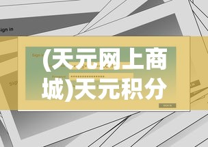 (天元网上商城)天元积分商城官方网站登录指南及常见问题解答