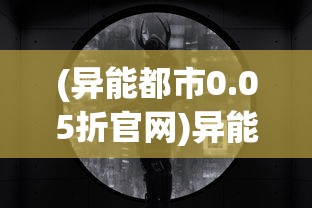 (异能都市0.05折官网)异能都市，0.05折优惠背后的秘密探索