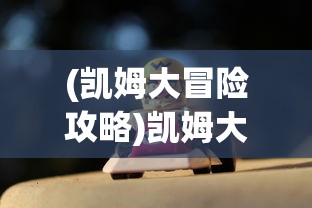 (凯姆大冒险攻略)凯姆大冒险最强角色排行及深度分析