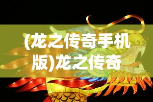 (龙之传奇手机版)龙之传奇游戏，探索神秘奇幻世界