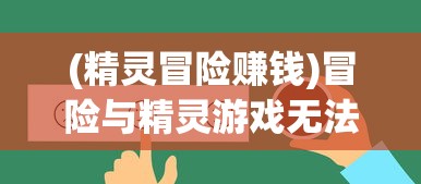 (精灵冒险赚钱)冒险与精灵游戏无法观看广告问题解析