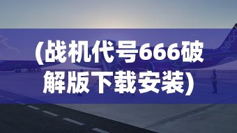 (战机代号666破解版下载安装)战机代号666，内购免费版探索与解析