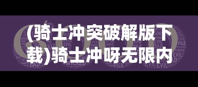 (骑士冲突破解版下载)骑士冲呀无限内购版，无广告免费体验的全面解析