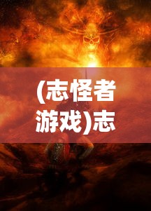 (志怪者游戏)志怪者安卓，探索神秘世界的奇幻之旅