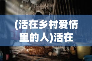 (活在乡村爱情里的人)活在乡村爱情，探索乡村生活的魅力与挑战