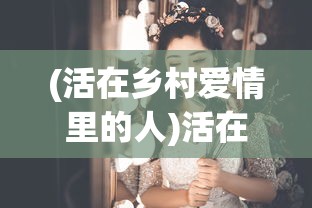 (活在乡村爱情里的人)活在乡村爱情，探索乡村生活的魅力与挑战