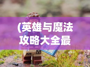 (英雄与魔法攻略大全最新)英雄与魔法攻略大全，全方位指南与常见问题解答