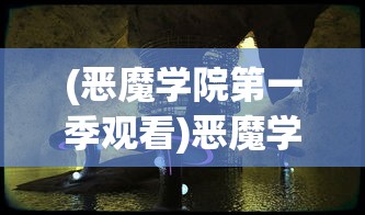 (恶魔学院第一季观看)恶魔学院，神秘之地探秘与多元视角解读