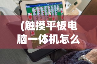 (触摸平板电脑一体机怎么用)触摸平板电脑一体机，科技与生活的无缝融合
