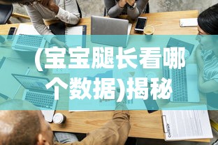 (宝宝腿长看哪个数据)揭秘真相，腿长究竟看哪个数据？