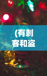 (有刺客和盗贼的手游,很老的一个小游戏)手游中的刺客与盗贼，一场隐匿与掠夺的冒险之旅