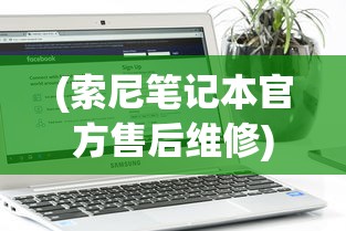 (索尼笔记本官方售后维修)索尼笔记本电脑官网售后服务详解与常见问答解析