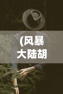 (风暴大陆胡冰卿并肩战斗)风暴大陆胡冰卿，星途璀璨，未来可期