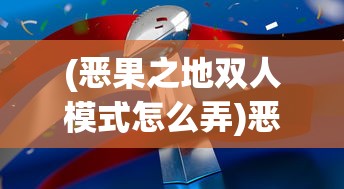 (恶果之地双人模式怎么弄)恶果之地双人冒险，游戏探索与双人合作体验