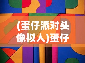 (蛋仔派对头像拟人)蛋仔派对头像，个性表达与游戏文化的交融