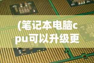 (笔记本电脑cpu可以升级更换吗多少钱)笔记本电脑CPU可以升级更换吗，深度解析与常见问题解答