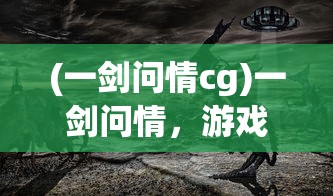 (一剑问情cg)一剑问情，游戏新名字背后的故事与变迁