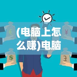 (电脑上怎么赚)电脑如何赚钱，多元化途径解析及常见问题解答