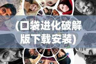 (口袋进化破解版下载安装)口袋进化！——探索移动游戏新时代的进化之路
