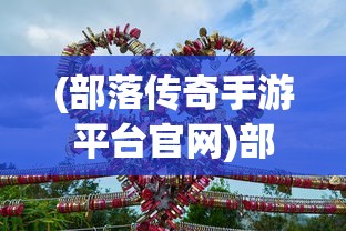 (部落传奇手游平台官网)部落传奇手游平台，游戏玩家的新乐园