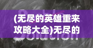 (无尽的英雄重来攻略大全)无尽的英雄重来攻略详解及常见问题解答
