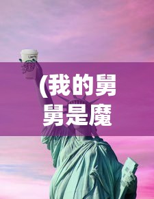 (我的舅舅是魔法师攻略小说)我的舅舅是魔法师攻略，揭秘奇幻之旅的秘诀