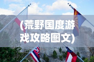 (荒野国度游戏攻略图文)荒野国度游戏攻略大全及常见问题解答（FAQ）