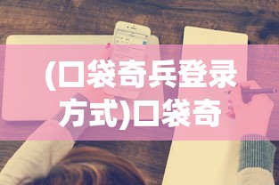 (口袋奇兵登录方式)口袋奇兵退出登录账号的详细步骤及常见问题解答