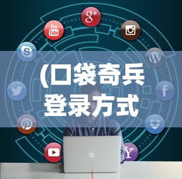(口袋奇兵登录方式)口袋奇兵退出登录账号的详细步骤及常见问题解答