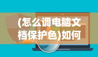 (怎么调电脑文档保护色)如何设置电脑文档保护色，方法与步骤详解