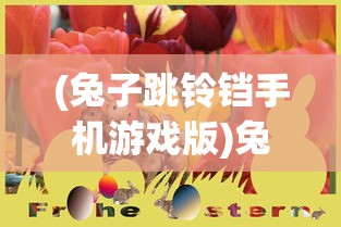 (兔子跳铃铛手机游戏版)兔子跳铃铛手机游戏，乐趣与挑战并存