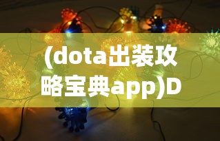(dota出装攻略宝典app)DOTA出装攻略大全APP，一站式解决你的英雄装备选择难题