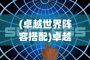 (卓越世界阵容搭配)卓越世界阵容，打造无与伦比的全球精英团队