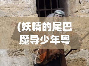 (妖精的尾巴魔导少年粤语175)妖精的尾巴魔导少年粤语版，热血冒险与成长之旅