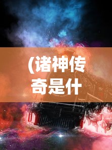 (诸神传奇是什么年代写的游戏)诸神传奇的创作年代及其深远影响