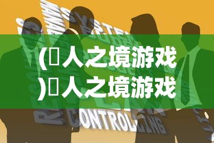 (譕人之境游戏)墲人之境游戏攻略，玩转墲人之境
