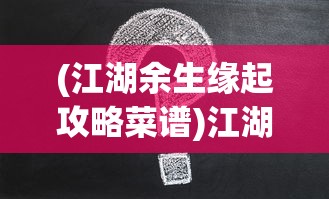 (江湖余生缘起攻略菜谱)江湖余生缘起攻略大全及常见问题解答