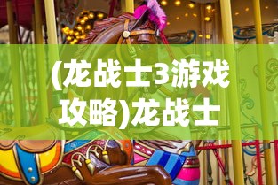 (龙战士3游戏攻略)龙战士3攻略本，全面解析游戏秘籍与策略